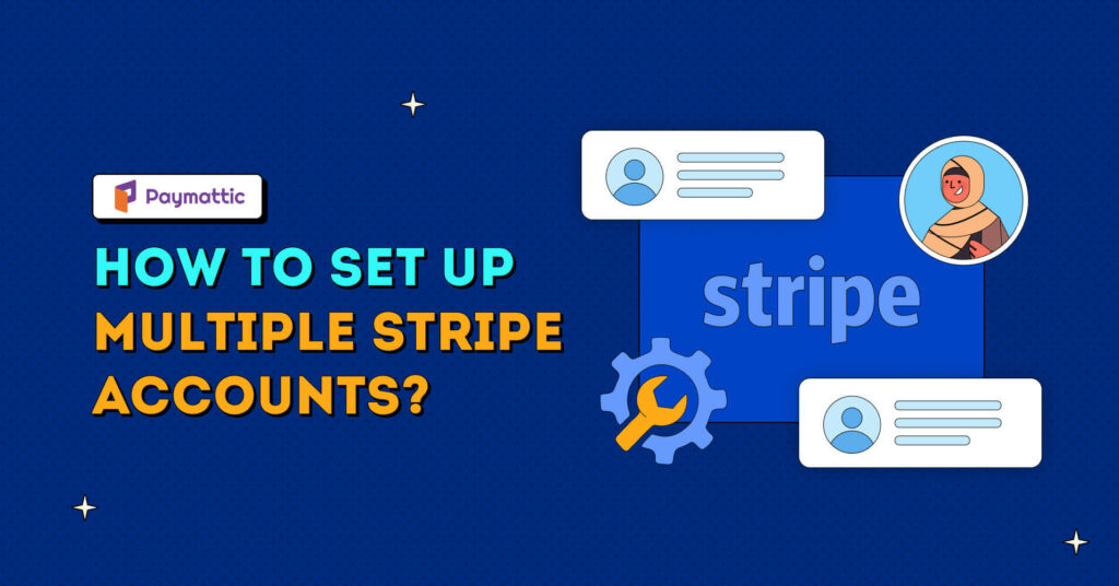 How to Set Up Multiple Stripe Accounts? Unlock the Benefits